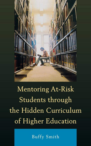 Mentoring Atrisk Students Through The Hidden Curriculum Of Higher Education,New
