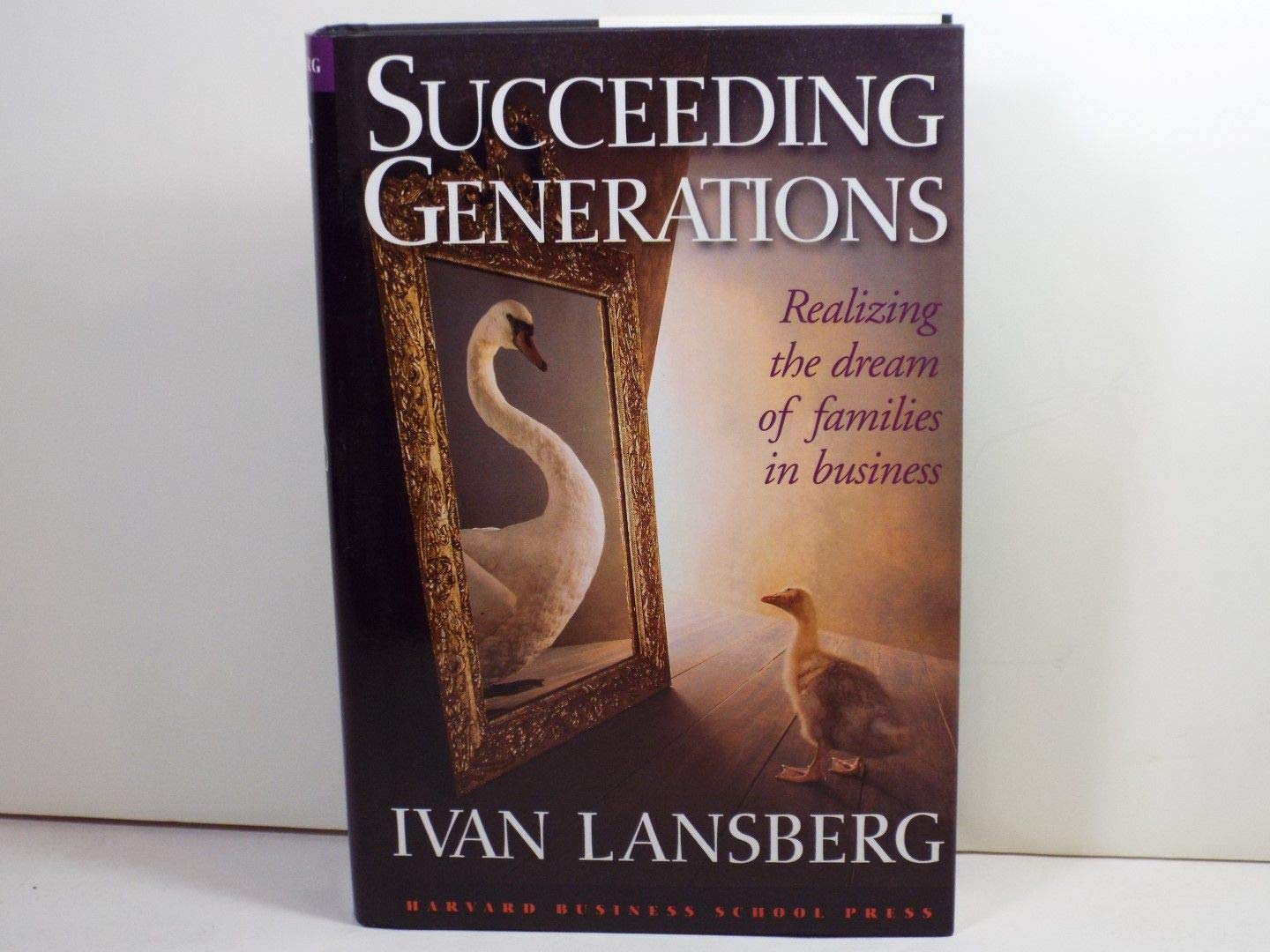 Succeeding Generations: Realizing the Dream of Families in Business,New
