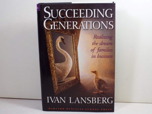 Succeeding Generations: Realizing the Dream of Families in Business,New