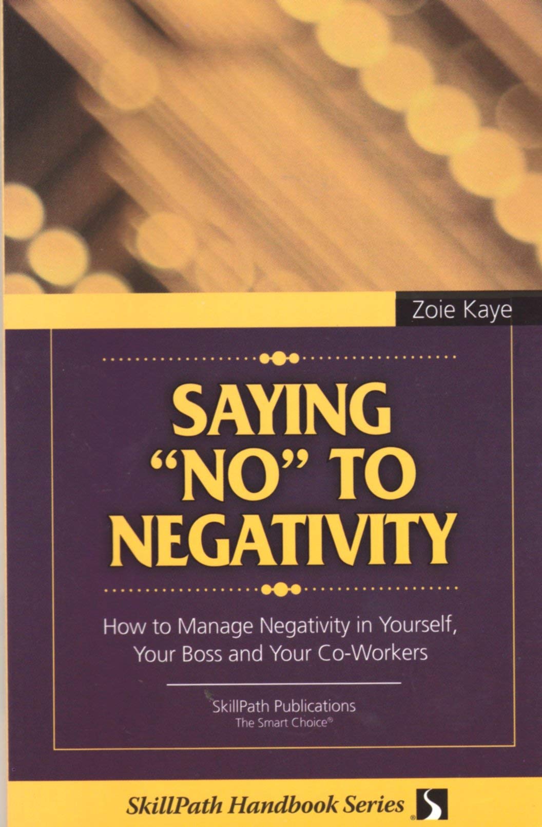 Saying No to Negativity: How to Manage Negativity in Yourself, Your Boss and Your CoWorkers,Used
