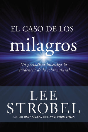 El Caso De Los Milagros: Un Periodista Investiga La Evidencia De Lo Sobrenatural (Case For ... Series) (Spanish Edition),New
