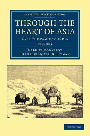 Through the Heart of Asia: Over the Pamr to India (Cambridge Library Collection  Travel and Exploration in Asia) (Volume 2),Used
