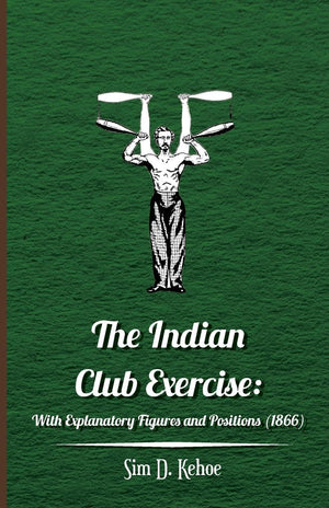 The Indian Club Exercise: With Explanatory Figures and Positions (1866),Used