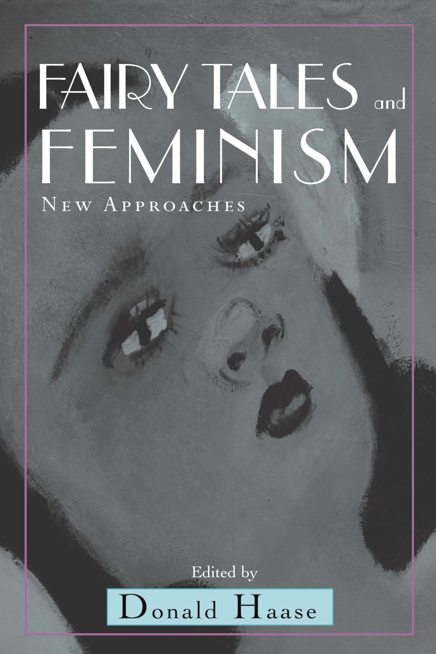 Fairy Tales And Feminism: New Approaches (The Donald Haase Series In Fairytale Studies),New