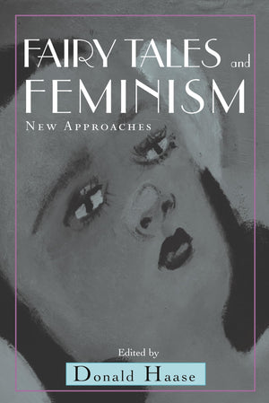 Fairy Tales And Feminism: New Approaches (The Donald Haase Series In Fairytale Studies),New