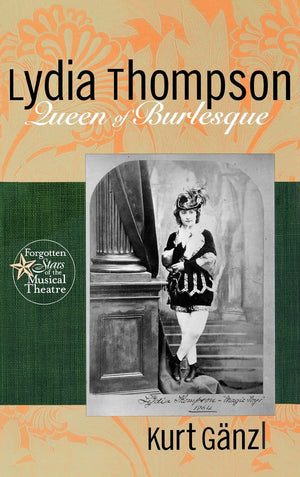 Lydia Thompson: Queen of Burlesque (Forgotten Stars of the Musical Theatre)
