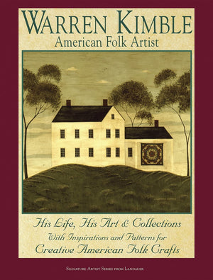 Warren Kimble American Folk Artist: His Life, His Art & Collections With Inspiration And Patterns For Creative American Folk Cra