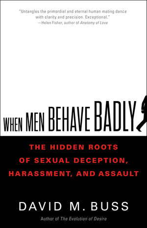 When Men Behave Badly: The Hidden Roots of Sexual Deception, Harassment, and Assault,Used