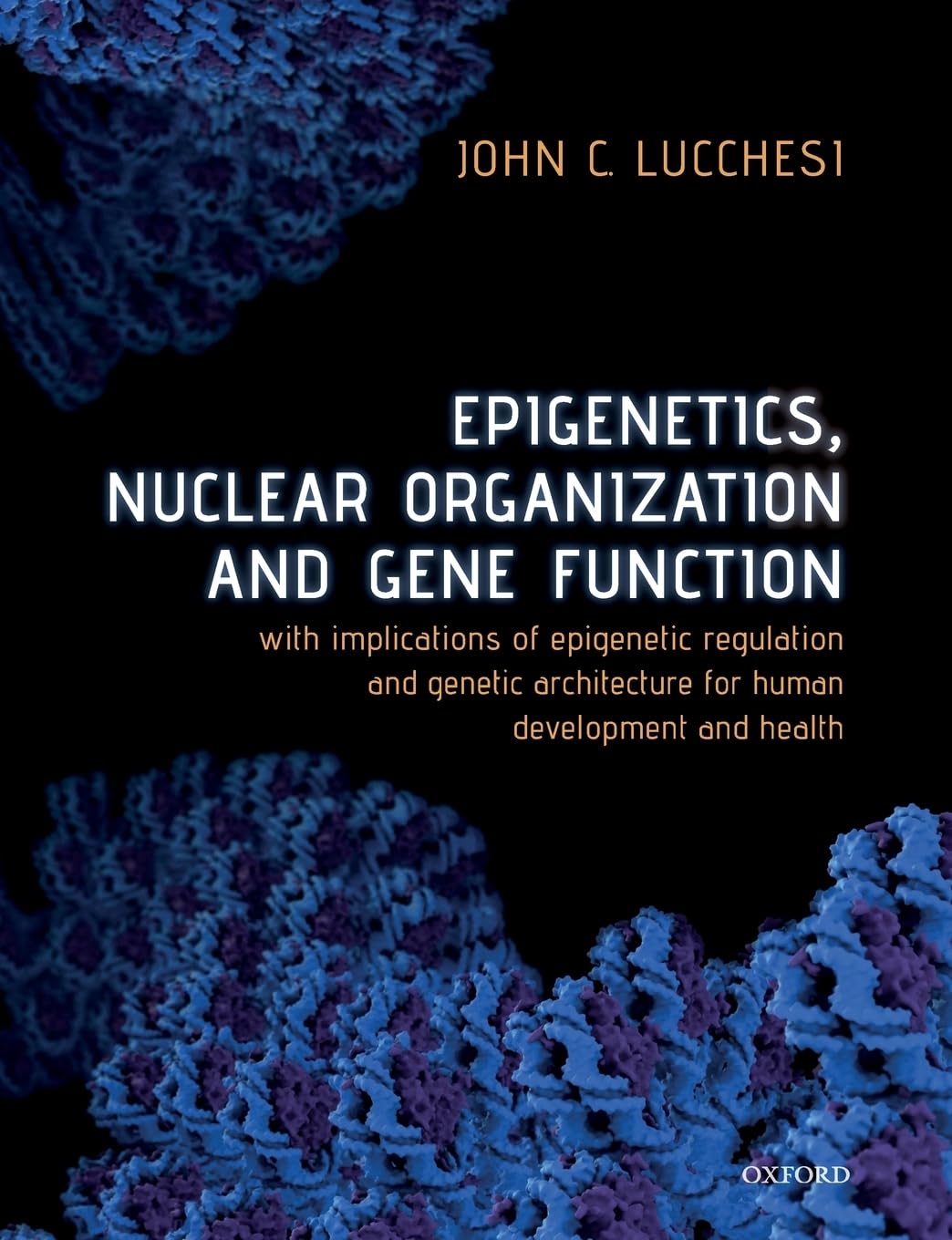 Epigenetics, Nuclear Organization & Gene Function: With Implications Of Epigenetic Regulation And Genetic Architecture For Human,Used