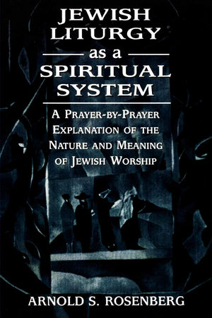 Jewish Liturgy as a Spiritual System: A PrayerbyPrayer Explanation of the Nature and Meaning of Jewish Worship,Used