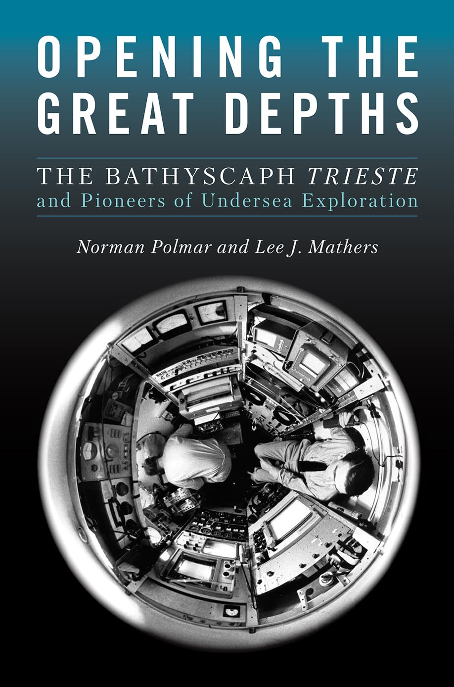 Opening the Great Depths: The Bathyscaph Trieste and Pioneers of Undersea Exploration,Used