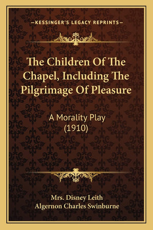 The Children Of The Chapel, Including The Pilgrimage Of Pleasure: A Morality Play (1910),Used