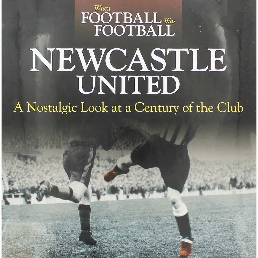 Newcastle United: A Nostalgic Look at a Century of the Club (When Football Was Football),Used