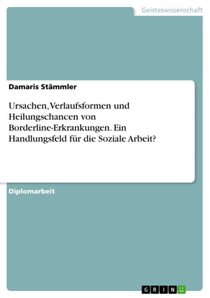 Ursachen, Verlaufsformen und Heilungschancen von BorderlineErkrankungen. Ein Handlungsfeld fr die Soziale Arbeit? (German Editi,Used