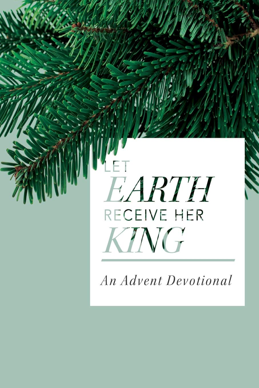 Let Earth Receive Her King: An Advent Devotional,Used