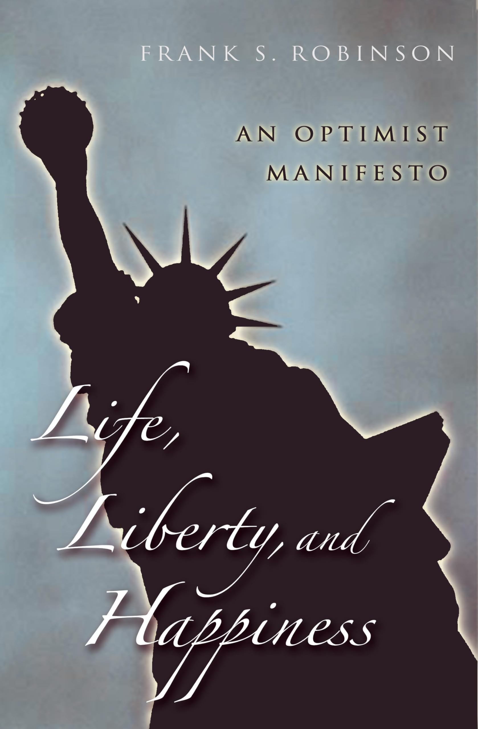 Life, Liberty, And Happiness: An Optimist Manifesto,Used