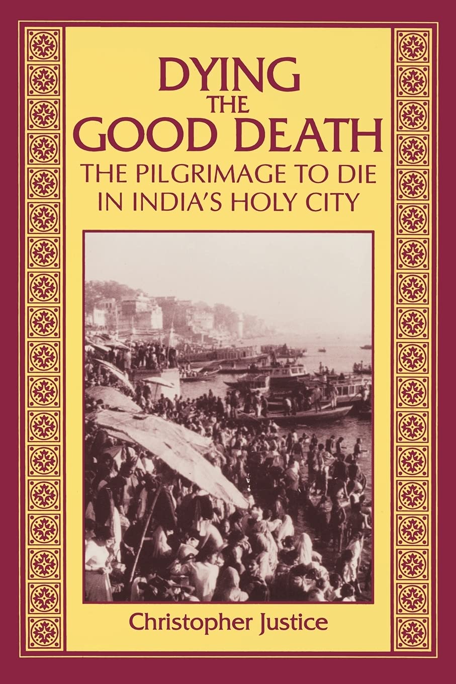 Dying the Good Death: The Pilgrimage to Die in India's Holy City,Used