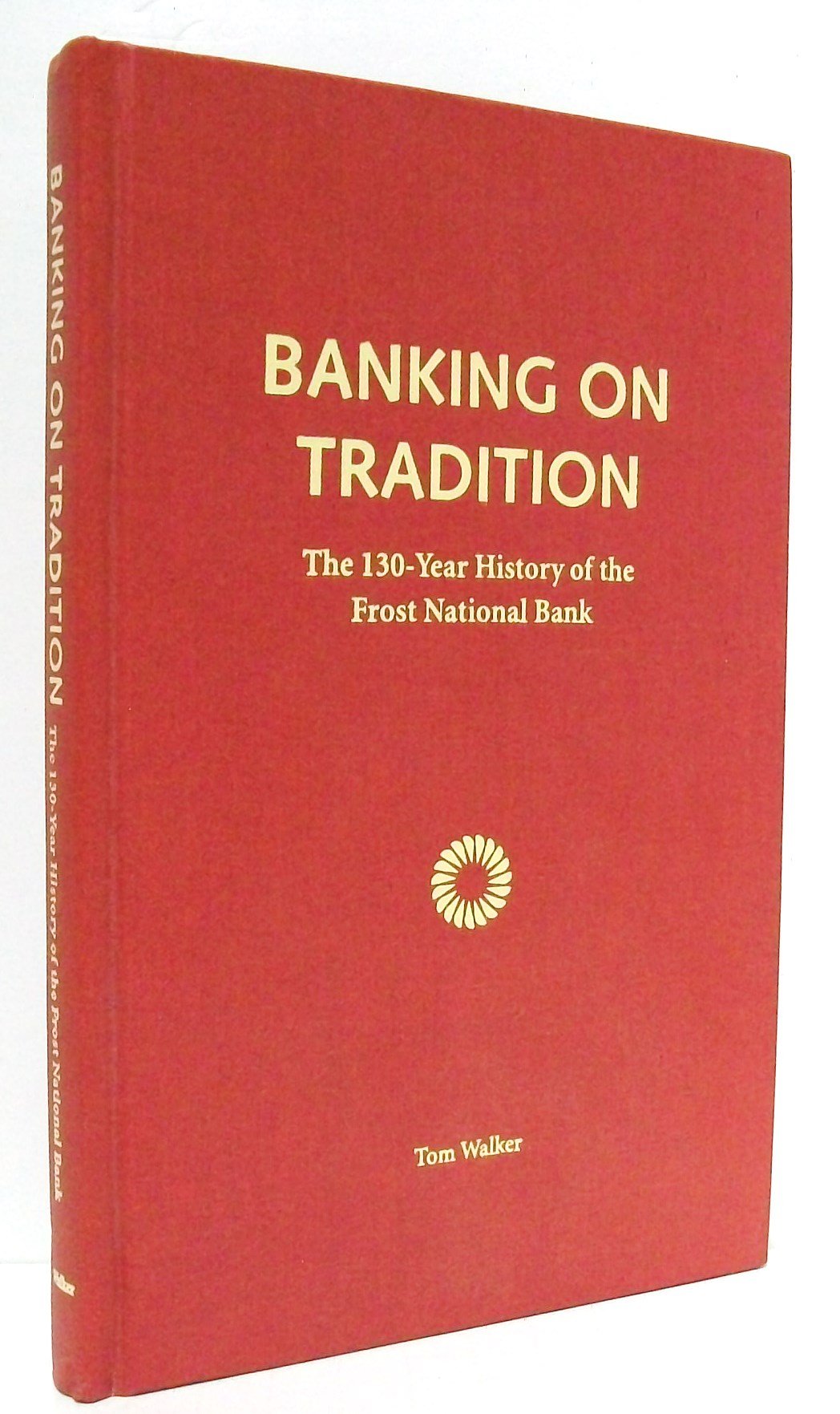 Banking On Tradition: The 130Year History Of The Frost National Bank,New