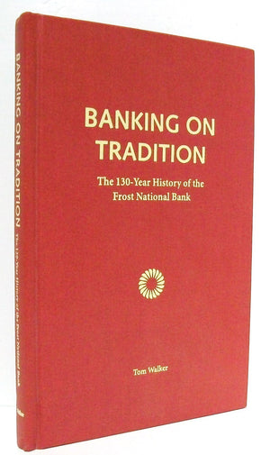 Banking On Tradition: The 130Year History Of The Frost National Bank,New