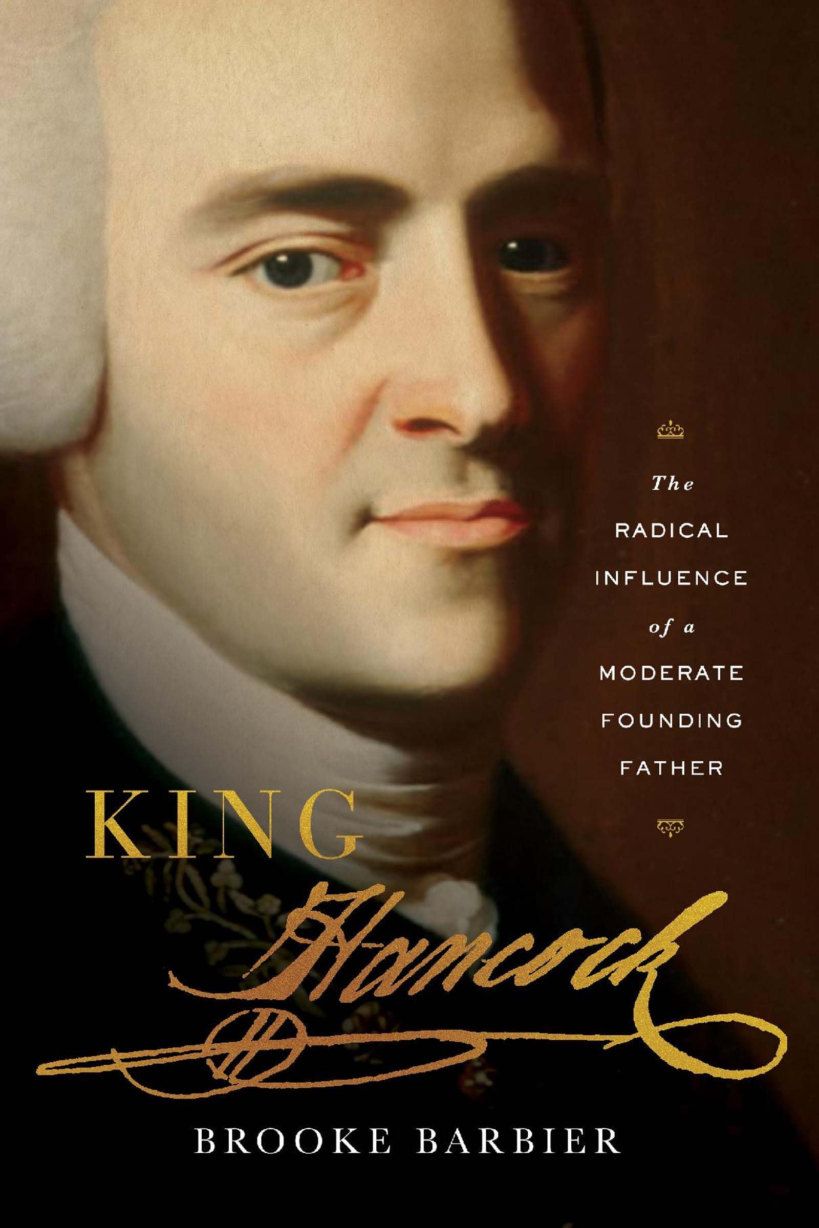 King Hancock: The Radical Influence Of A Moderate Founding Father,Used
