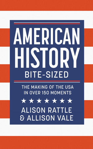 American History BiteSized: The Making Of The Usa In Over 150 Moments