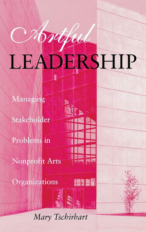 Artful Leadership: Managing Stakeholder Problems in Nonprofit Arts Organizations (Indiana University Center on Philanthropy Seri,Used
