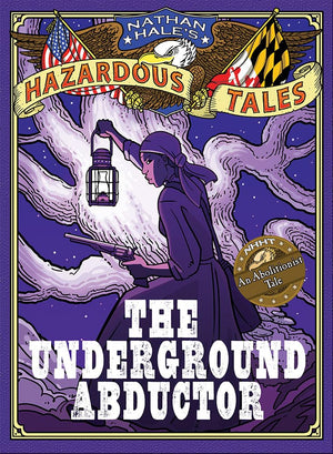 The Underground Abductor (Nathan Hale'S Hazardous Tales #5): An Abolitionist Tale About Harriet Tubman