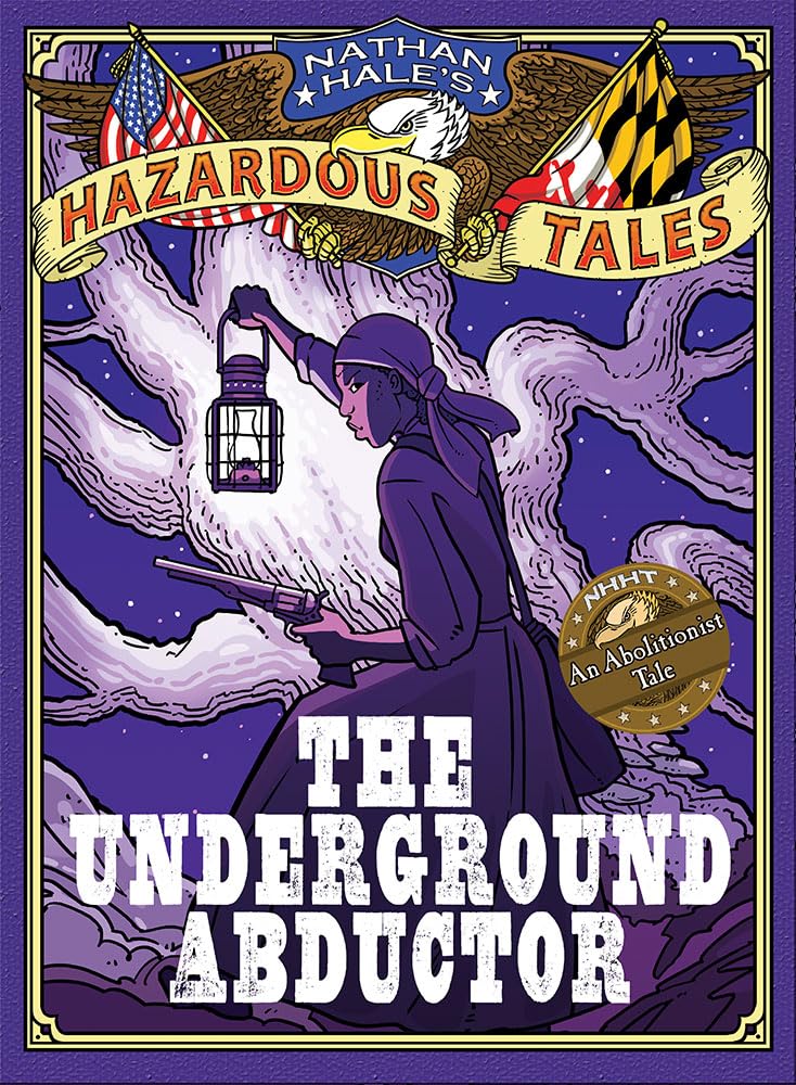 The Underground Abductor (Nathan Hale'S Hazardous Tales #5): An Abolitionist Tale About Harriet Tubman