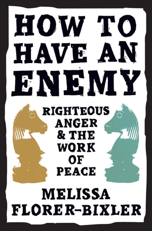How to Have an Enemy: Righteous Anger and the Work of Peace,New