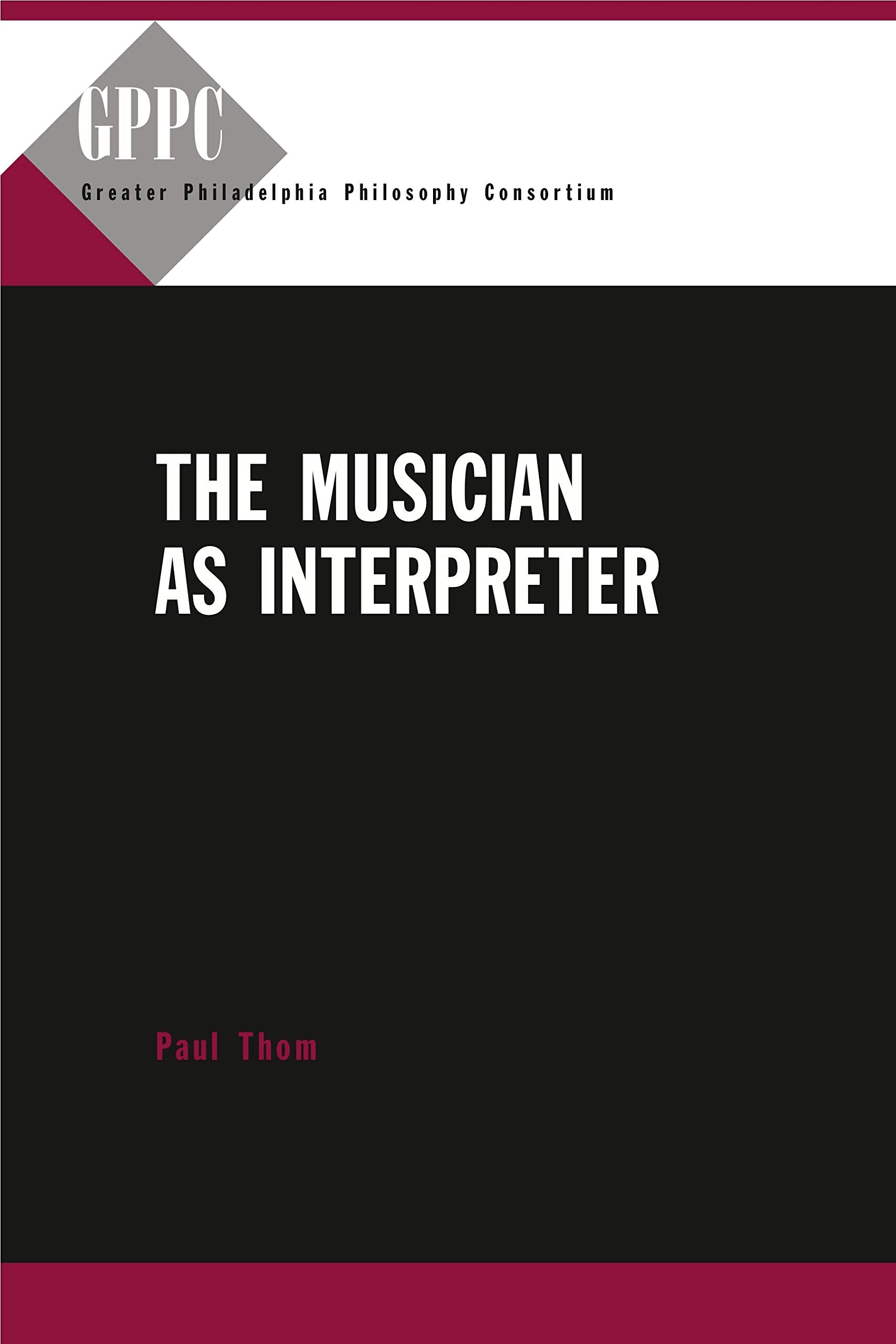 The Musician as Interpreter (Studies of the Greater Philadelphia Philosophy Consortium),Used