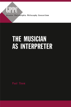 The Musician as Interpreter (Studies of the Greater Philadelphia Philosophy Consortium),Used