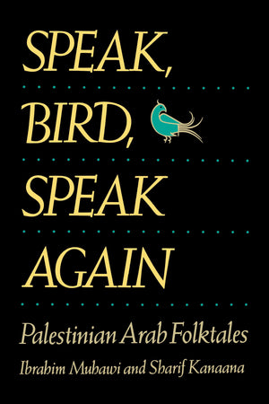 Speak, Bird, Speak Again: Palestinian Arab Folktales