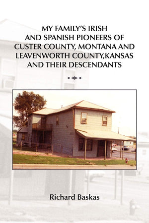 My Family'S Irish And Spanish Pioneers Of Custer County, Montana And Leavenworth County, Kansas And Their Descendants,Used