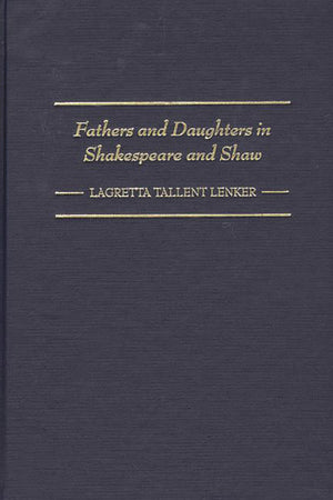 Fathers And Daughters In Shakespeare And Shaw: (Contributions In Drama And Theatre Studies)