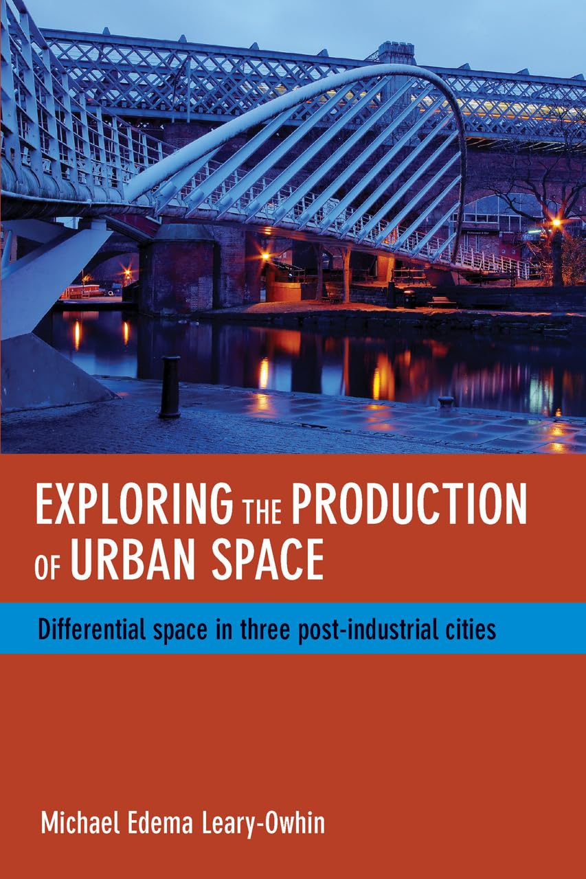 Exploring the Production of Urban Space: Differential Space in Three PostIndustrial Cities,Used