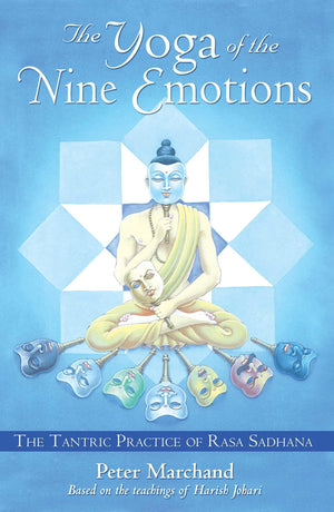 The Yoga Of The Nine Emotions: The Tantric Practice Of Rasa Sadhana