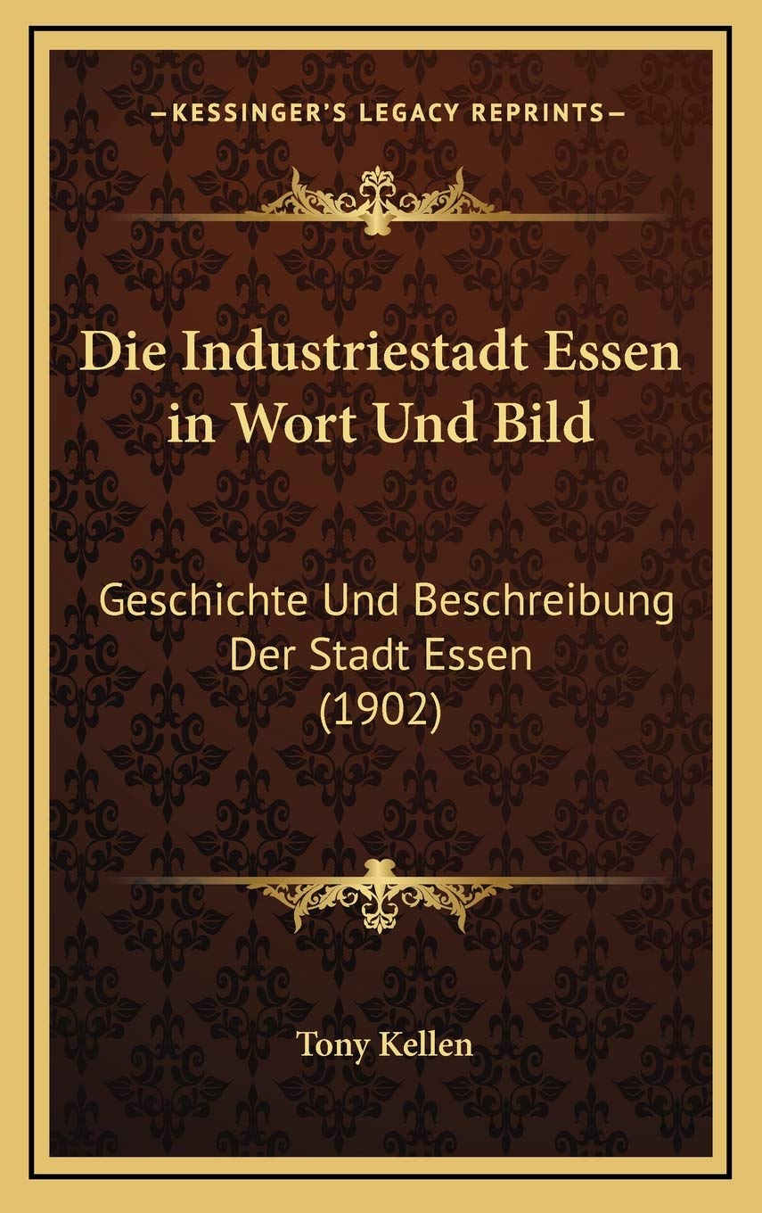 Die Industriestadt Essen in Wort Und Bild: Geschichte Und Beschreibung Der Stadt Essen (1902) (German Edition),New