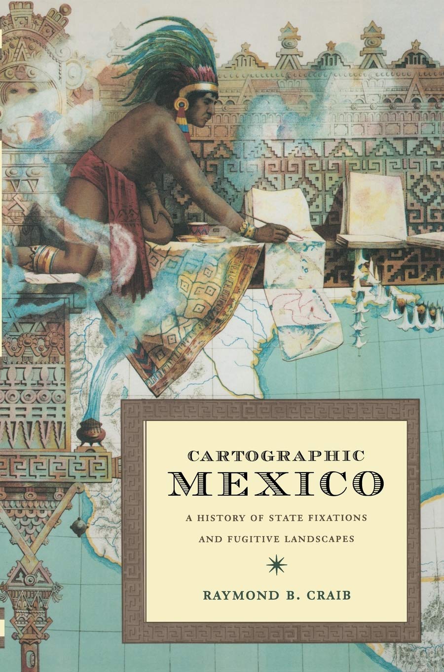 Cartographic Mexico: A History of State Fixations and Fugitive Landscapes (Latin America Otherwise),New