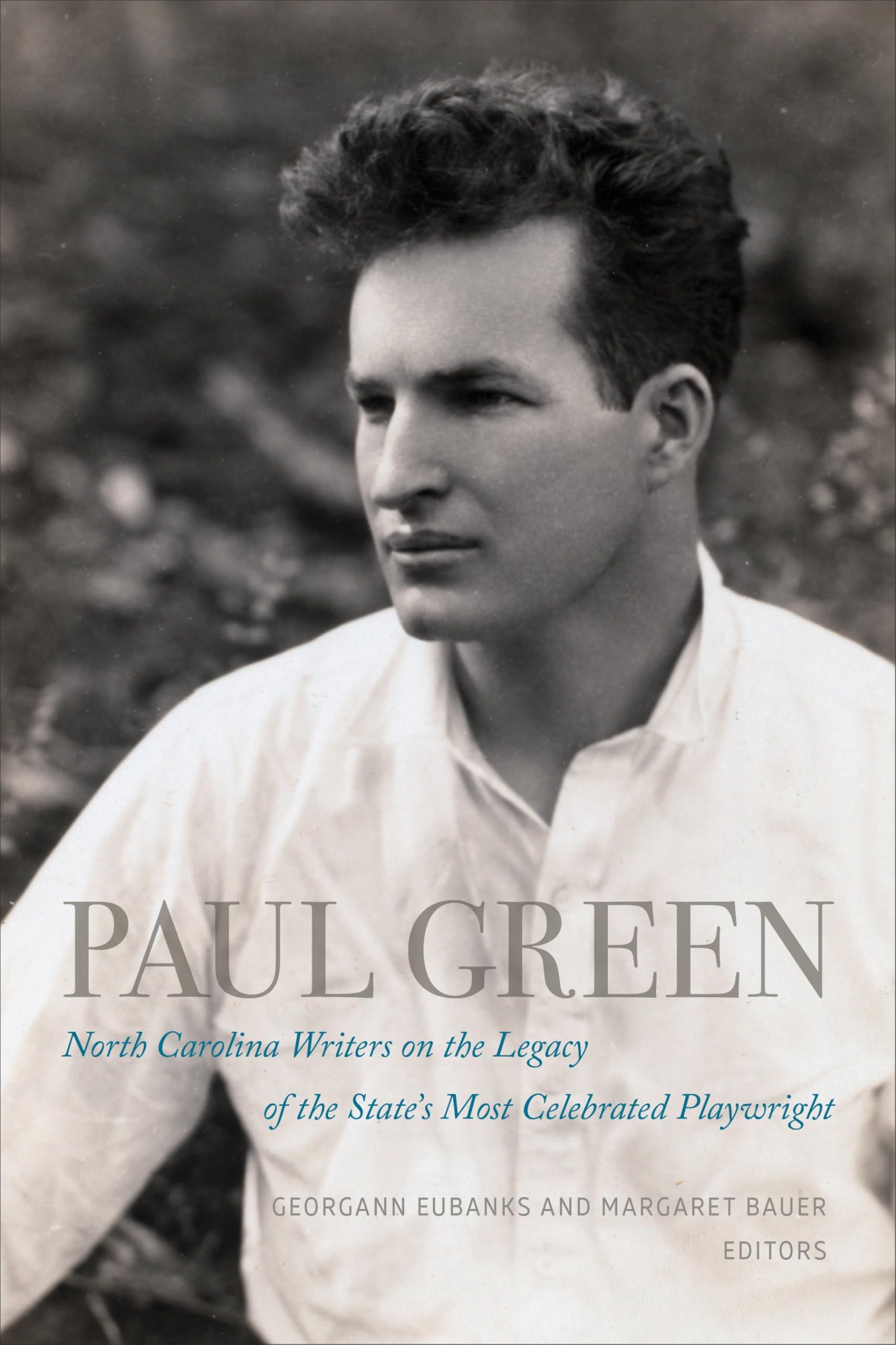 Paul Green: North Carolina Writers on the Legacy of the State's Most Celebrated Playwright,New