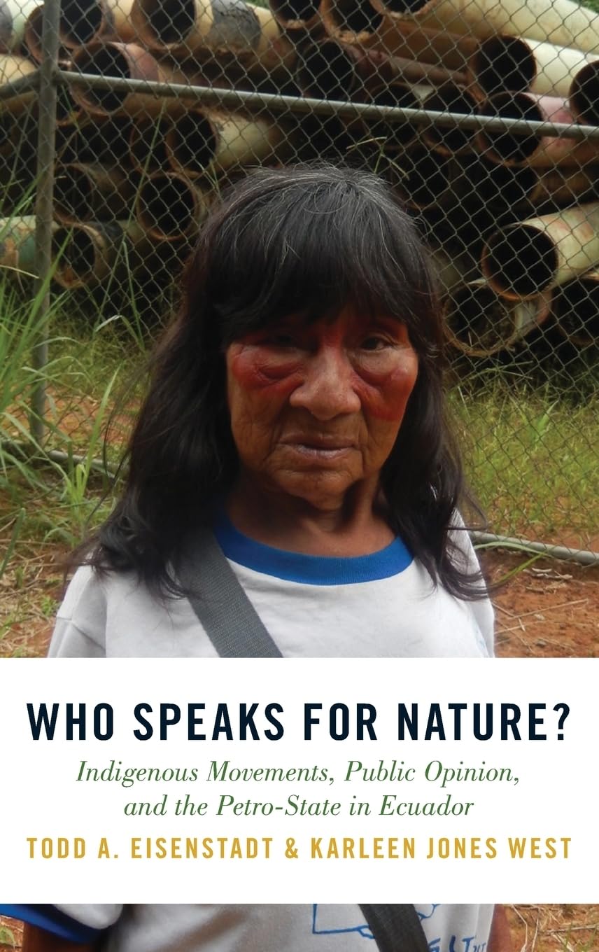 Who Speaks for Nature?: Indigenous Movements, Public Opinion, and the PetroState in Ecuador (Studies Comparative Energy and Env,New