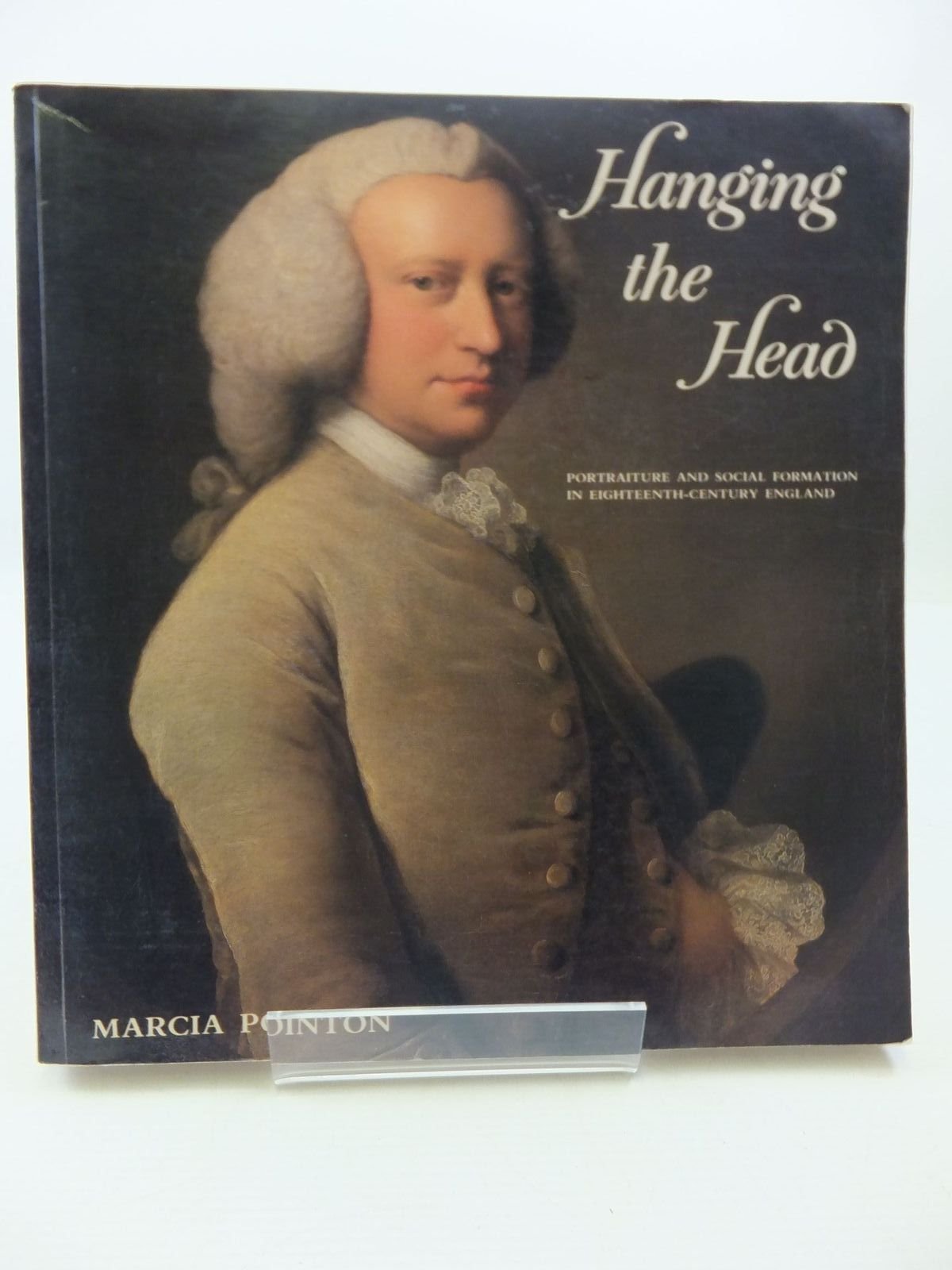 Hanging The Head: Portraiture And Social Formation In Eighteenthcentury England (Paul Mellon Centre For Studies In Britis)
