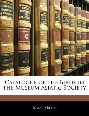 Catalogue of the Birds in the Museum Asiatic Society,New