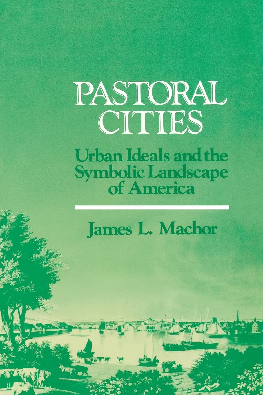 Pastoral Cities: Urban Ideals (History of American Thought and Culture),Used