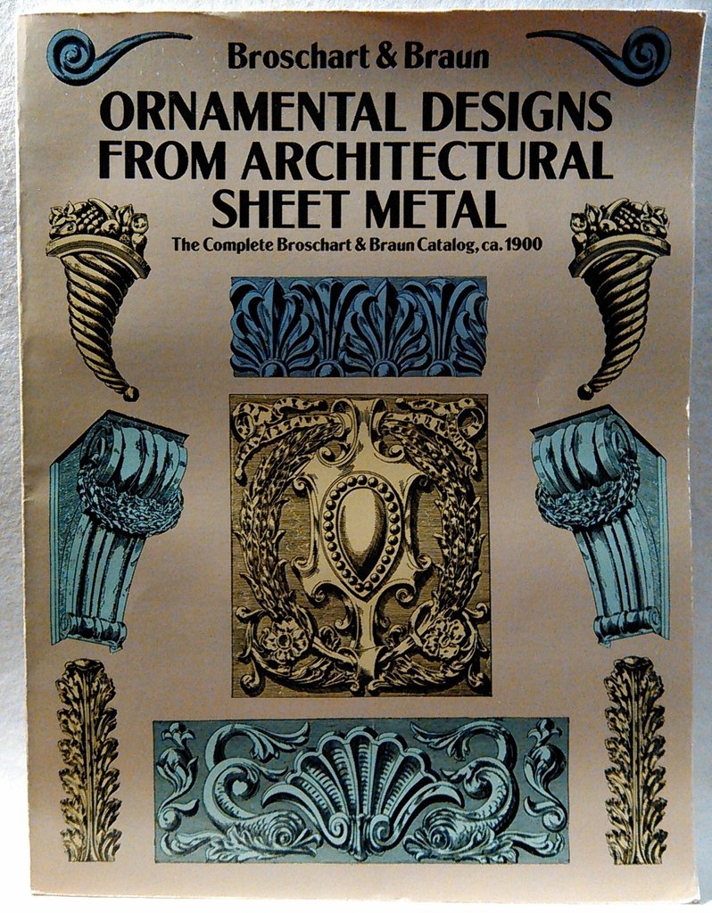 Ornamental Designs from Architectural Sheet Metal: The Complete Broschart & Braun Catalog, ca. 1900 (Dover Pictorial Archive),Used