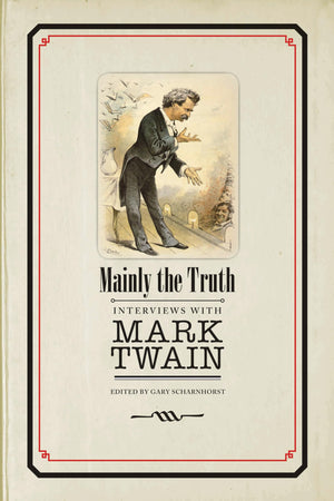 Mainly The Truth: Interviews With Mark Twain (Studies In American Literary Realism And Naturalism),New