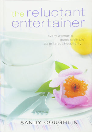 Reluctant Entertainer, The: Every Woman'S Guide To Simple And Gracious Hospitality