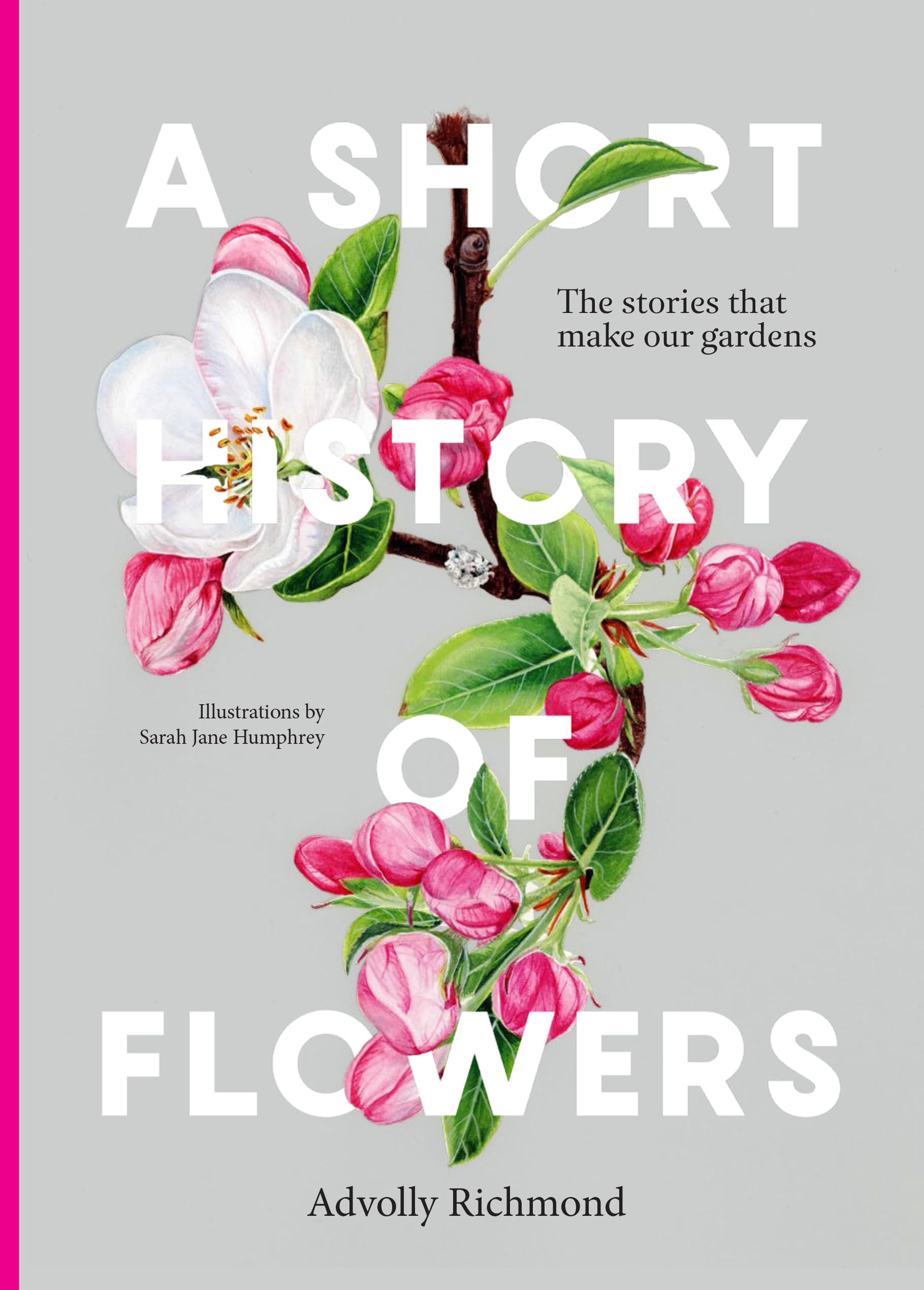 A Short History Of Flowers: The Stories That Make Our Gardens,New
