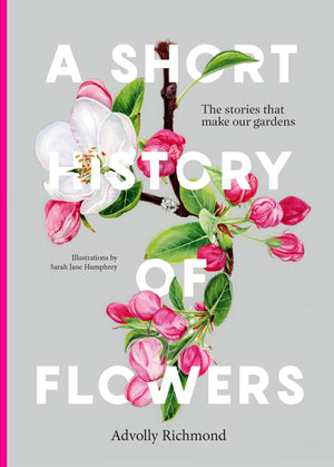 A Short History Of Flowers: The Stories That Make Our Gardens,New