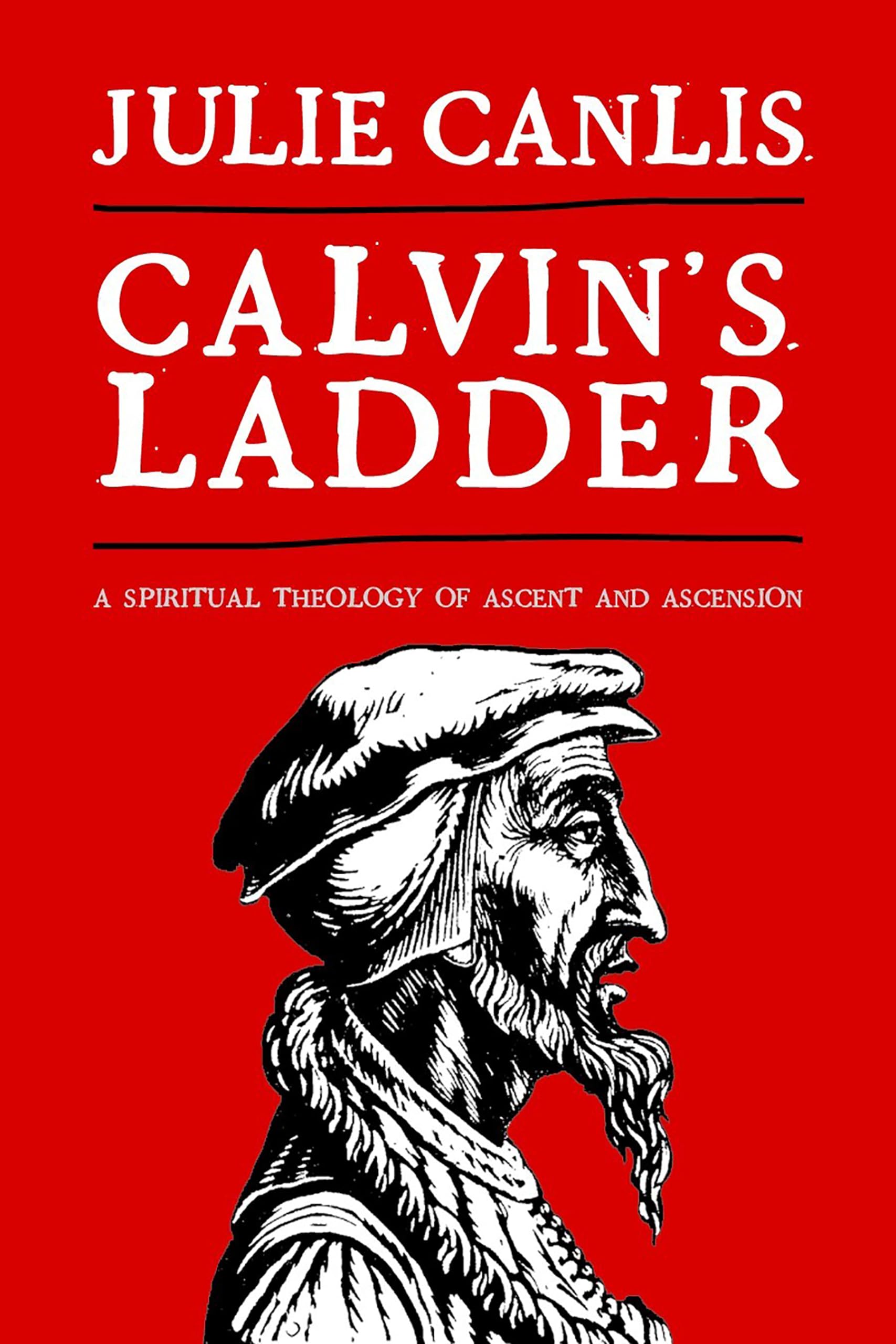 Calvin's Ladder: A Spiritual Theology of Ascent and Ascension,Used