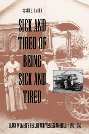 Sick and Tired of Being Sick and Tired: Black Women's Health Activism in America, 18901950 (Studies in Health, Illness, and Car,Used